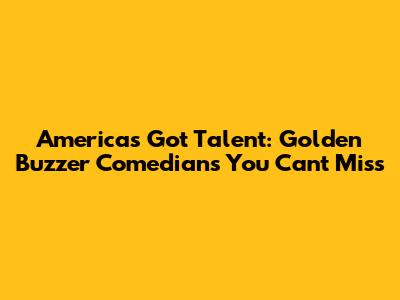 America's Got Talent: Golden Buzzer Comedians You Can't Miss
