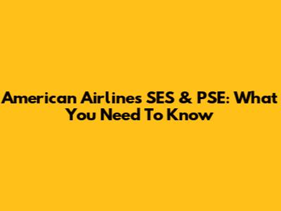 American Airlines SES & PSE: What You Need To Know