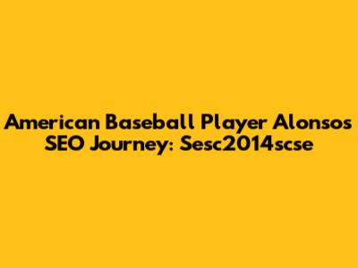 American Baseball Player Alonso's SEO Journey: Sesc2014scse