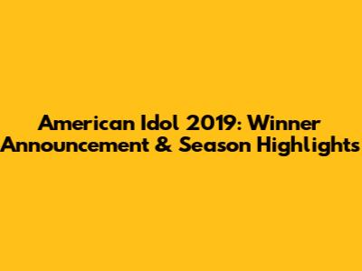 American Idol 2019: Winner Announcement & Season Highlights