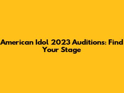 American Idol 2023 Auditions: Find Your Stage
