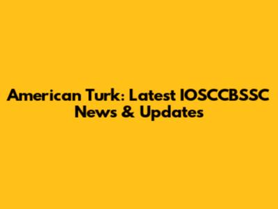 American Turk: Latest IOSCCBSSC News & Updates