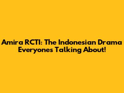Amira RCTI: The Indonesian Drama Everyone's Talking About!