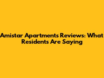 Amistar Apartments Reviews: What Residents Are Saying