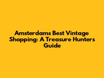 Amsterdam's Best Vintage Shopping: A Treasure Hunter's Guide