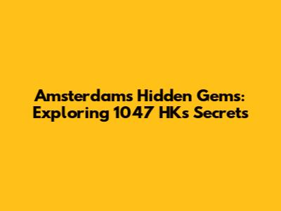 Amsterdam's Hidden Gems: Exploring 1047 HK's Secrets