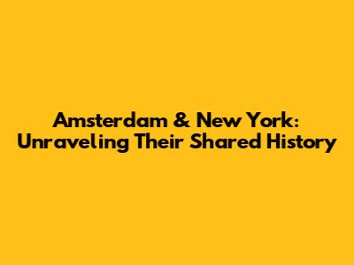 Amsterdam & New York: Unraveling Their Shared History