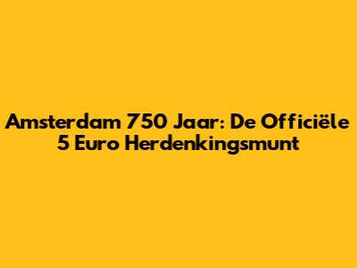 Amsterdam 750 Jaar: De Officiële 5 Euro Herdenkingsmunt