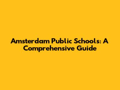 Amsterdam Public Schools: A Comprehensive Guide