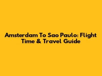 Amsterdam To Sao Paulo: Flight Time & Travel Guide