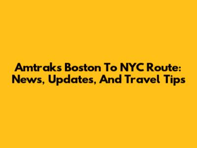 Amtrak's Boston To NYC Route: News, Updates, And Travel Tips