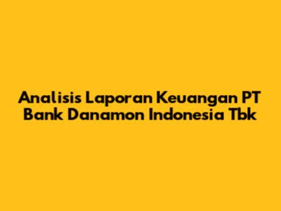 Analisis Laporan Keuangan PT Bank Danamon Indonesia Tbk