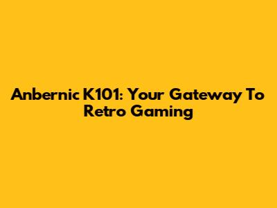 Anbernic K101: Your Gateway To Retro Gaming