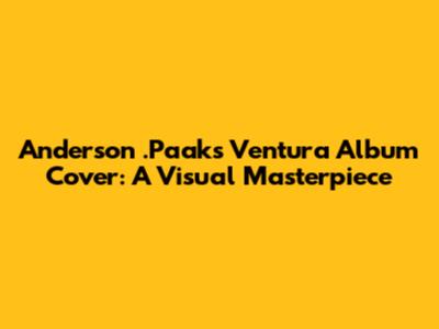 Anderson .Paak's Ventura Album Cover: A Visual Masterpiece