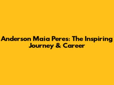 Anderson Maia Peres: The Inspiring Journey & Career