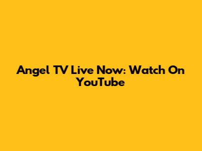 Angel TV Live Now: Watch On YouTube