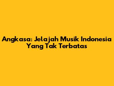 Angkasa: Jelajah Musik Indonesia Yang Tak Terbatas