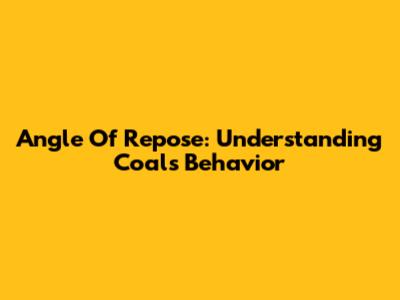 Angle Of Repose: Understanding Coal's Behavior