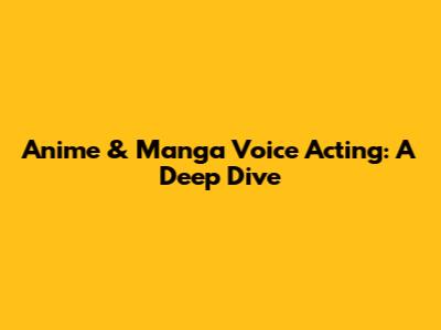 Anime & Manga Voice Acting: A Deep Dive