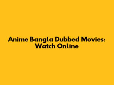 Anime Bangla Dubbed Movies: Watch Online