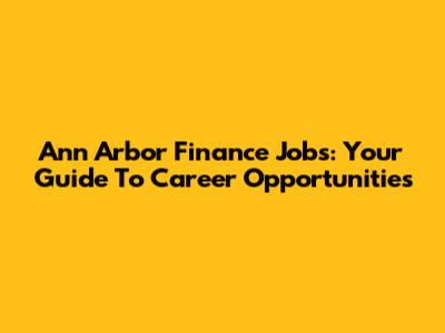 Ann Arbor Finance Jobs: Your Guide To Career Opportunities