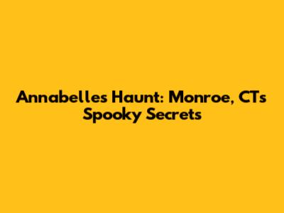 Annabelle's Haunt: Monroe, CT's Spooky Secrets