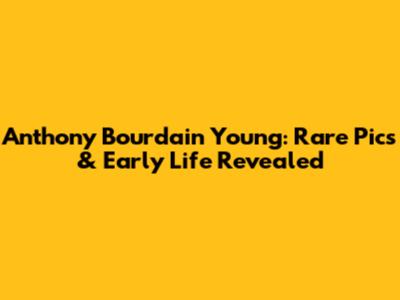 Anthony Bourdain Young: Rare Pics & Early Life Revealed