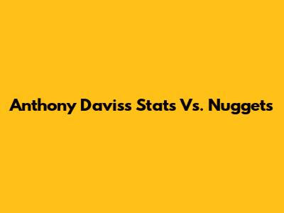 Anthony Davis's Stats Vs. Nuggets