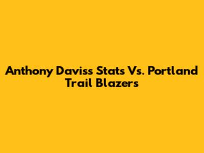 Anthony Davis's Stats Vs. Portland Trail Blazers