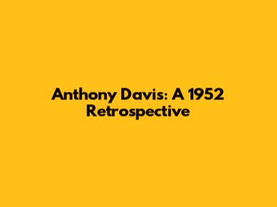 Anthony Davis: A 1952 Retrospective