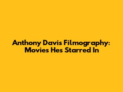 Anthony Davis Filmography: Movies He's Starred In