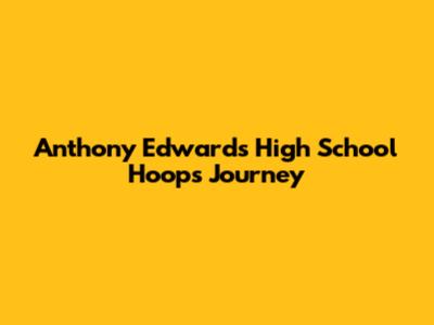 Anthony Edwards' High School Hoops Journey