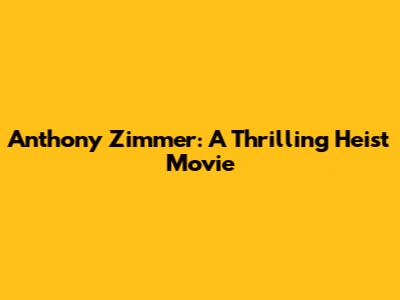 Anthony Zimmer: A Thrilling Heist Movie