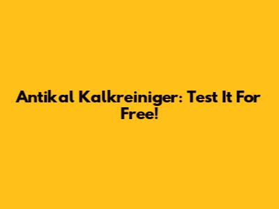 Antikal Kalkreiniger: Test It For Free!