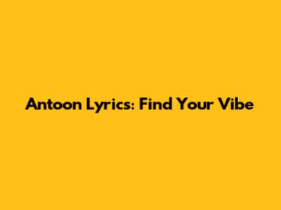 Antoon Lyrics: Find Your Vibe