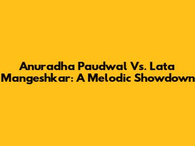 Anuradha Paudwal Vs. Lata Mangeshkar: A Melodic Showdown
