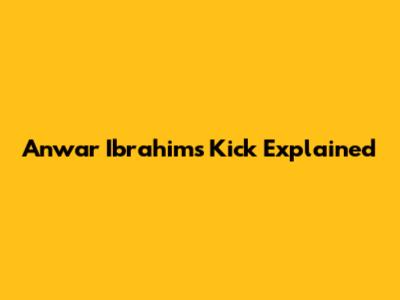 Anwar Ibrahim's Kick Explained