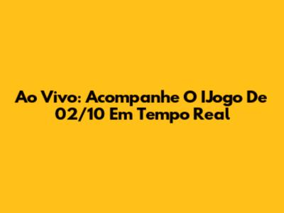 Ao Vivo: Acompanhe O IJogo De 02/10 Em Tempo Real