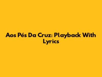 Aos Pés Da Cruz: Playback With Lyrics