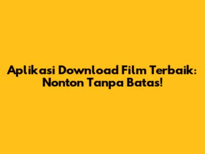 Aplikasi Download Film Terbaik: Nonton Tanpa Batas!