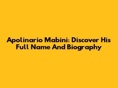 Apolinario Mabini: Discover His Full Name And Biography