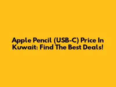 Apple Pencil (USB-C) Price In Kuwait: Find The Best Deals!