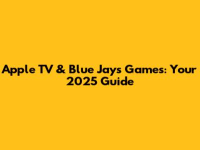 Apple TV & Blue Jays Games: Your 2025 Guide