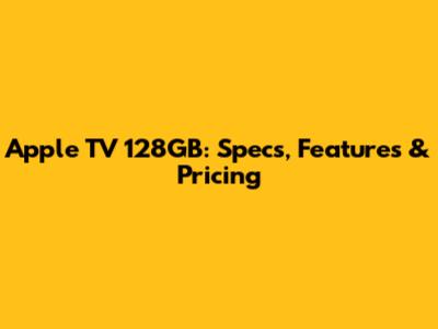Apple TV 128GB: Specs, Features & Pricing