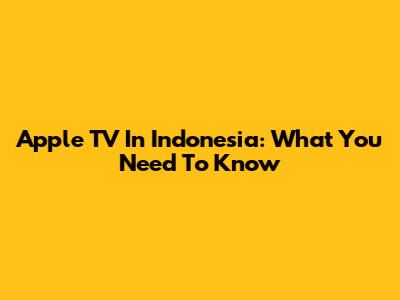Apple TV In Indonesia: What You Need To Know