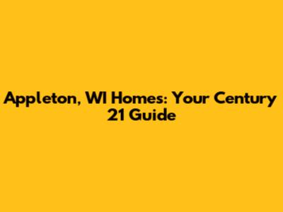 Appleton, WI Homes: Your Century 21 Guide