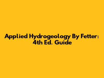 Applied Hydrogeology By Fetter: 4th Ed. Guide