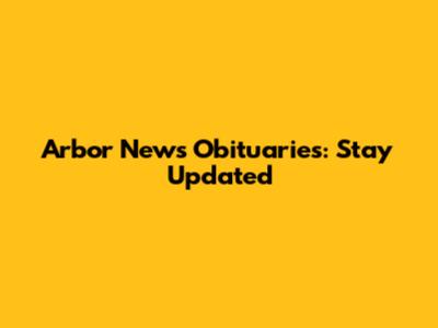 Arbor News Obituaries: Stay Updated