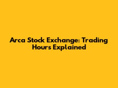 Arca Stock Exchange: Trading Hours Explained