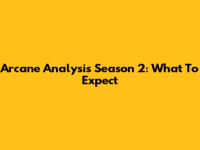 Arcane Analysis Season 2: What To Expect
